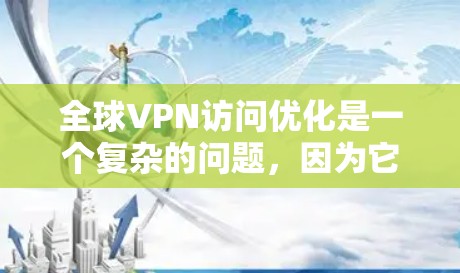 全球VPN访问优化是一个复杂的问题,因为它涉及多个因素,包括技术、安全策略、信任关系以及地区和隐私保护。以下是一些通用的 VPN 留守访问优化方法,适用于全球范围内的VPN访问 全球VPN访问优化是一个复杂的问题,因为它涉及多个因素,包括技术、安全策略、信任关系以及地区和隐私保护。以下是一些通用的 VPN 留守访问优化方法,适用于全球范围内的VPN访问