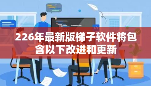 226年最新版梯子软件将包含以下改进和更新 226年最新版梯子软件将包含以下改进和更新