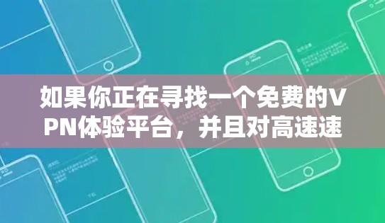 如果你正在寻找一个免费的VPN体验平台,并且对高速速度有较高要求,以下是一些推荐的选择 如果你正在寻找一个免费的VPN体验平台,并且对高速速度有较高要求,以下是一些推荐的选择