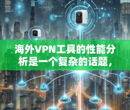 海外VPN工具的性能分析是一个复杂的话题,因为它涉及到技术、安全性和用户需求等多个方面。以下是一个综合性的分析,涵盖了性能、安全、易用性和扩展性等方面,供您参考 海外VPN工具的性能分析是一个复杂的话题,因为它涉及到技术、安全性和用户需求等多个方面。以下是一个综合性的分析,涵盖了性能、安全、易用性和扩展性等方面,供您参考