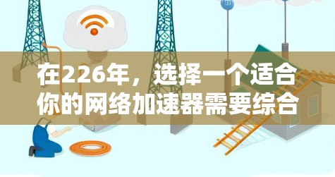 在226年,选择一个适合你的网络加速器需要综合考虑你的使用习惯、网络环境以及对性能和安全的期望。以下是一些推荐的网络加速器工具,它们在226年可能会有更多的改进和更新 在226年,选择一个适合你的网络加速器需要综合考虑你的使用习惯、网络环境以及对性能和安全的期望。以下是一些推荐的网络加速器工具,它们在226年可能会有更多的改进和更新