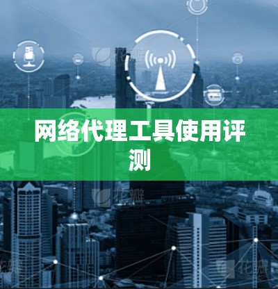 网络代理工具使用评测 网络代理工具使用评测