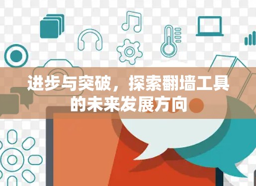 进步与突破,探索翻墙工具的未来发展方向 进步与突破,探索翻墙工具的未来发展方向