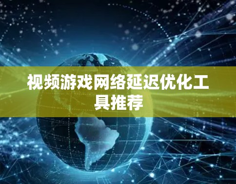视频游戏网络延迟优化工具推荐