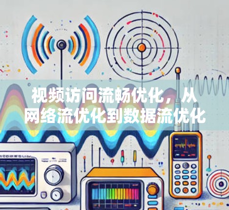视频访问流畅优化,从网络流优化到数据流优化 视频访问流畅优化,从网络流优化到数据流优化