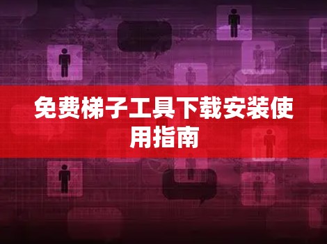 免费梯子工具下载安装使用指南