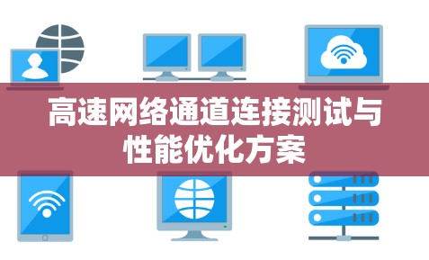 高速网络通道连接测试与性能优化方案 高速网络通道连接测试与性能优化方案