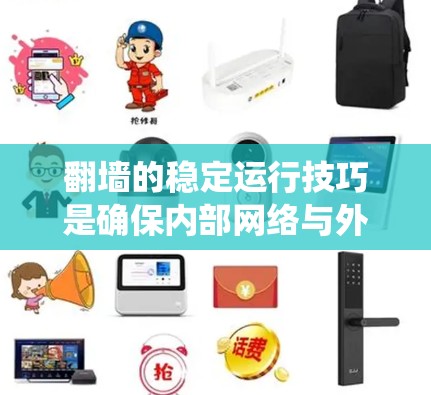 翻墙的稳定运行技巧是确保内部网络与外部网络之间数据传输的可靠性和稳定性。以下是一些系统性地梳理的技巧