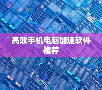高效手机电脑加速软件推荐
