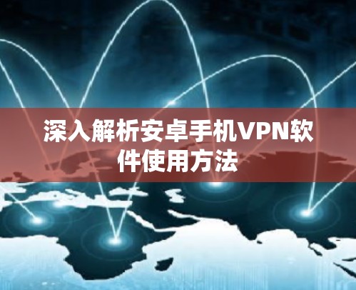 深入解析安卓手机VPN软件使用方法