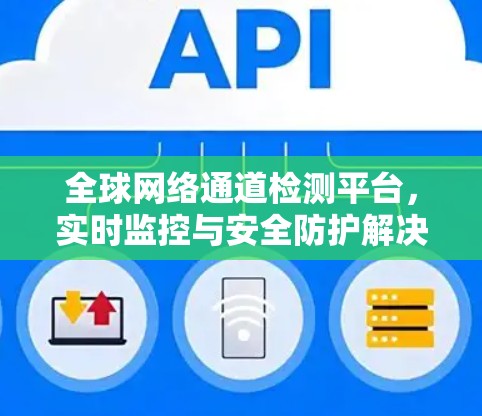 全球网络通道检测平台,实时监控与安全防护解决方案 全球网络通道检测平台,实时监控与安全防护解决方案