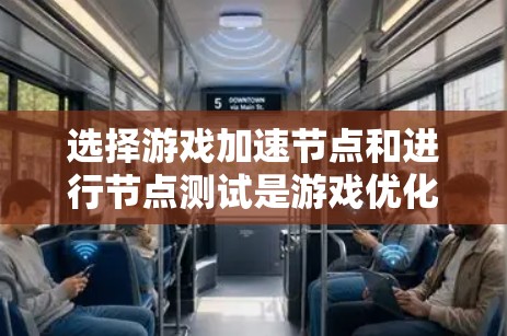 选择游戏加速节点和进行节点测试是游戏优化的关键步骤,以下是详细的指南 选择游戏加速节点和进行节点测试是游戏优化的关键步骤,以下是详细的指南