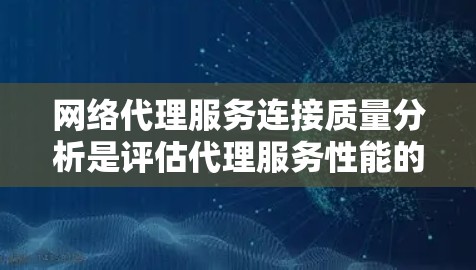 网络代理服务连接质量分析是评估代理服务性能的重要指标,能够帮助你了解代理服务的稳定性、延迟率、连接频率等关键因素。以下是一些常见的分析方法和指标 网络代理服务连接质量分析是评估代理服务性能的重要指标,能够帮助你了解代理服务的稳定性、延迟率、连接频率等关键因素。以下是一些常见的分析方法和指标