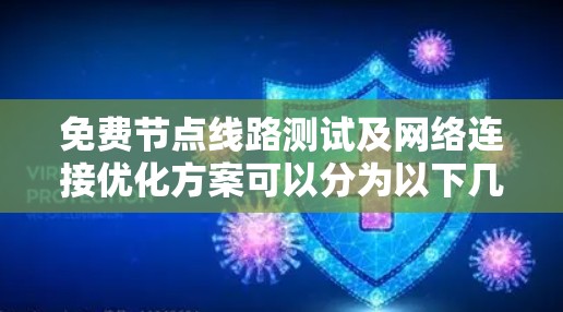 免费节点线路测试及网络连接优化方案可以分为以下几个步骤
