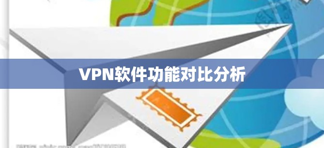 VPN软件功能对比分析 VPN软件功能对比分析