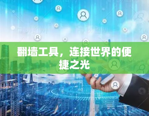 翻墙工具,连接世界的便捷之光 翻墙工具,连接世界的便捷之光