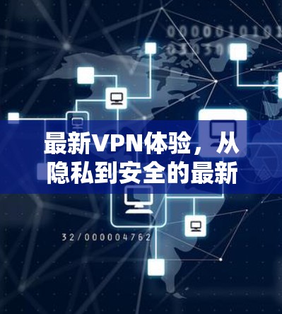 最新VPN体验,从隐私到安全的最新版本 最新VPN体验,从隐私到安全的最新版本