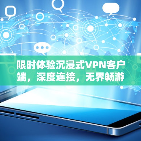 限时体验沉浸式VPN客户端,深度连接,无界畅游 限时体验沉浸式VPN客户端,深度连接,无界畅游