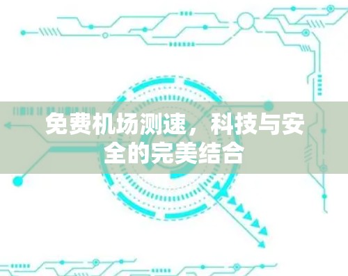 免费机场测速,科技与安全的完美结合 免费机场测速,科技与安全的完美结合